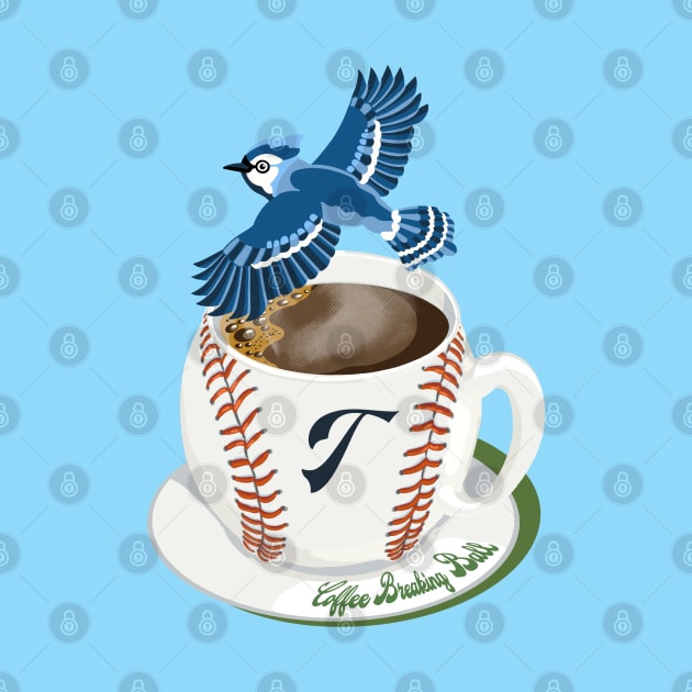 Coffee Breaking Ball! Blue Jay with a T! by BullShirtCo