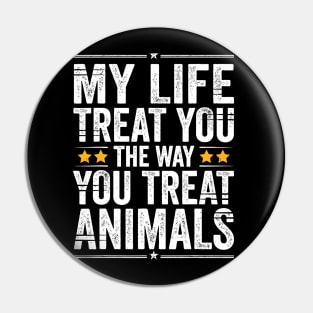 May Life Treat You The Way You Treat Animals Retro Vintage Pin