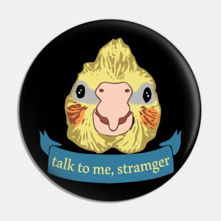 talk to me, stramger - cockatiel doodle Pin