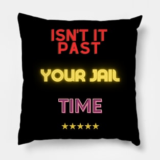 isn't it past your jail time Pillow