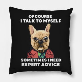 Of Course I Talk To My self Sometimes I Need Expert Advice Pillow