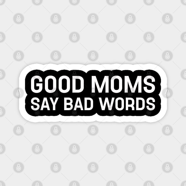 Good Moms Say Bad Words Magnet by TeeTypo