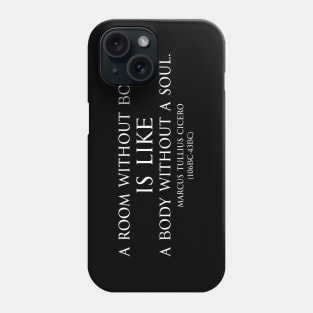 A room without books is like a body without a soul. Inspirational Motivational quotes by Marcus Tullius Cicero - Roman statesman white Phone Case