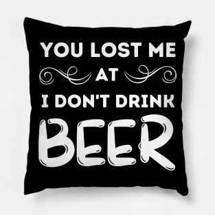 You Lost Me At I Don't Drink Beer Pillow