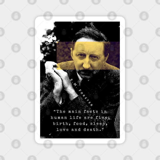 E.M. Forster portrait and quote: The main facts in human life are five: birth, food, sleep, love and death. Magnet by artbleed