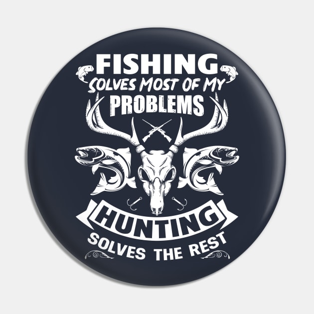 Fishing Solves Most of My Problems, Hunting Solves the Rest Pin by Mystik Media LLC