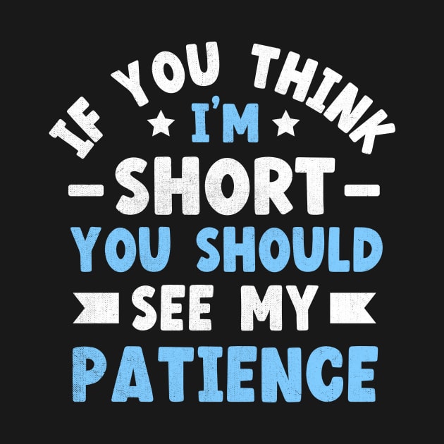 If You Think I'm Short You Should See My Patience by TheDesignDepot