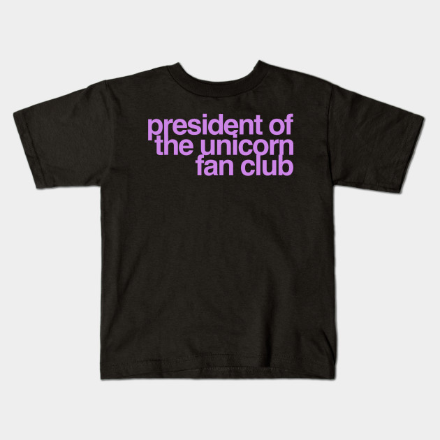 President Of The Unicorn Fan Club Unicorn Kids T Shirt Teepublic
