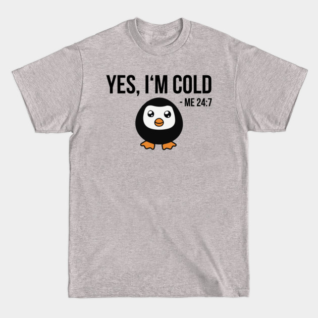 Disover Yes I'm Cold Me 24 7 - cool penguin freezing Gift - Yes Im Cold - T-Shirt