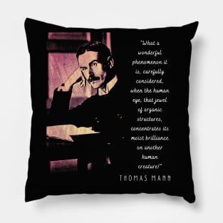 Thomas Mann portrait and quote: What a wonderful phenomenon it is, carefully considered..... Pillow