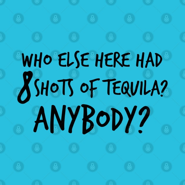 Who else here had 8 shots of tequila? Anybody? by Stars Hollow Mercantile