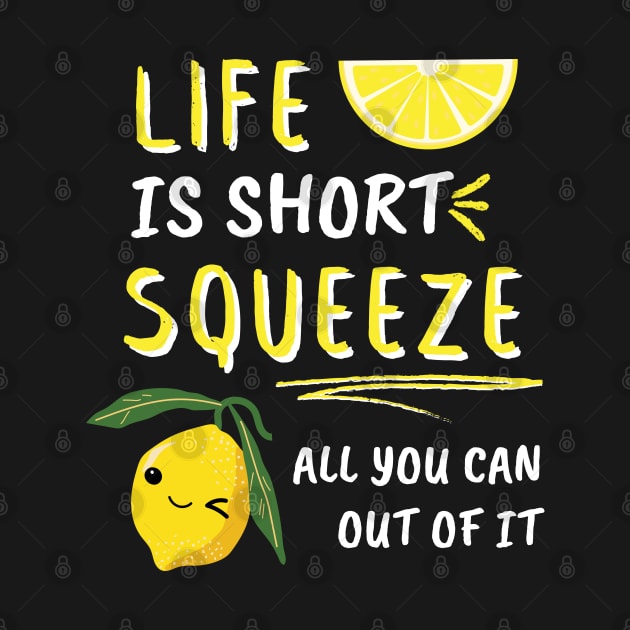 Life Is Short Squeeze All You Can Out Of It Funny Sayings by EACreaTeeve