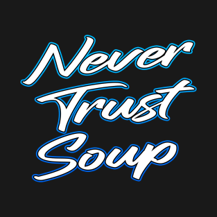 Never Trust Soup T-Shirt