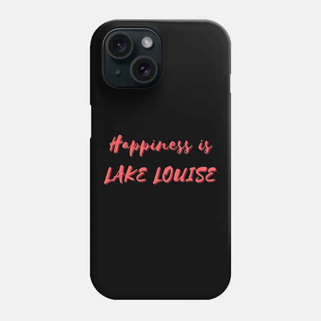 Happiness is Lake Louise Phone Case by Eat Sleep Repeat