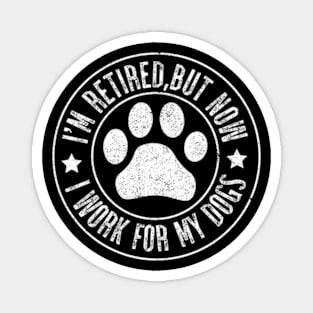 Im Retired 2024 But Now I Work For My Dogs Retiret Magnet