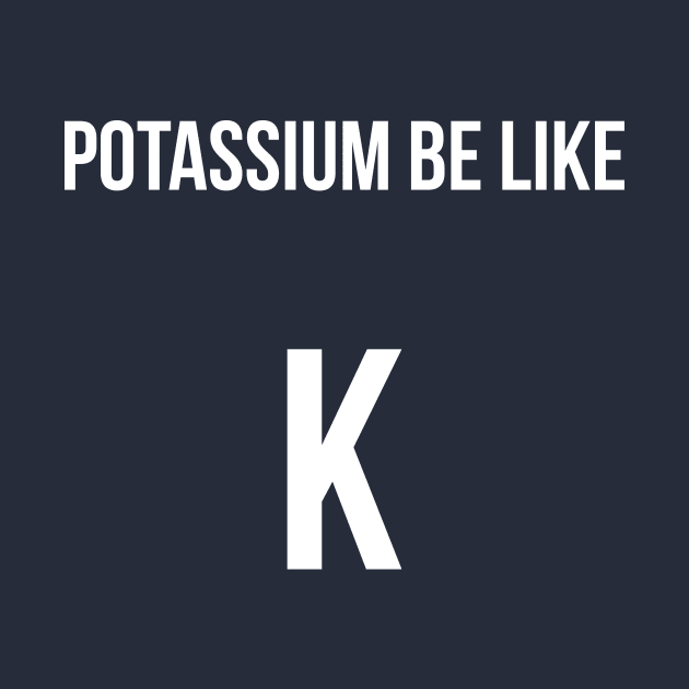 Potassium be like: K chemistry joke by Mandz11