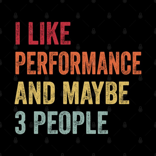 I Like Performance & Maybe 3 People Performance Lovers Gift by ChadPill