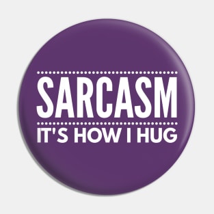 Sarcasm It's How I Hug Pin