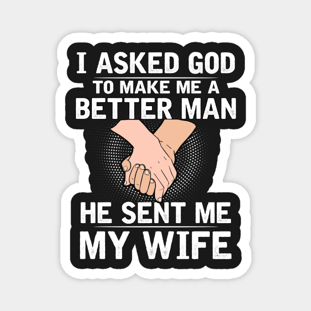 I asked god to make a better man he sent me my wife Magnet by TEEPHILIC