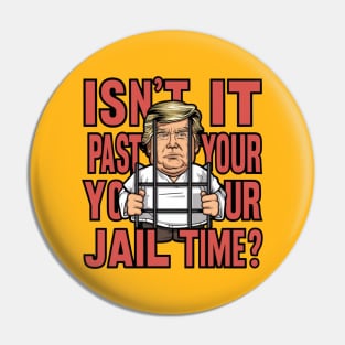 Isn't It Past Your Jail Time Funny Trump Saying Pin