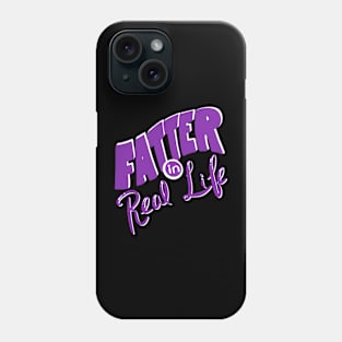 Fatter in Real Life Phone Case