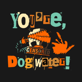 You're Dog Water 2.0 4 T-Shirt