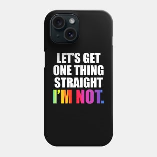 'Lets Get One Thing Straight I'm Not' LGBT Phone Case