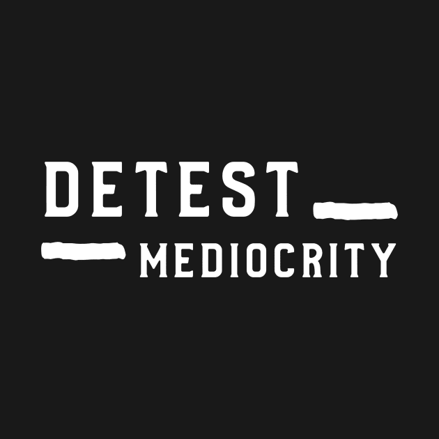 Detest mediocrity by TeeTribes