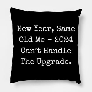 New Year Same Old Me 2024 Can Not Handle The Upgrade Pillow