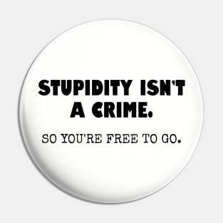 Stupidity isn't a crime... Pin