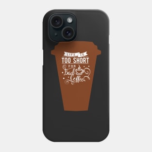 Cup Life is too short for bad coffee, coffee lovers Phone Case