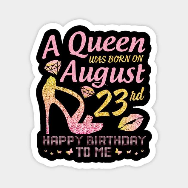 A Queen Was Born On August 23rd Happy Birthday To Me Nana Mommy Mama Aunt Sister Wife Daughter Niece Magnet by joandraelliot