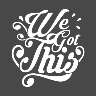 We Got This! Inspiring Quote T-Shirt