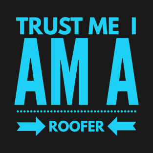 Trust I am a Roofer T-Shirt