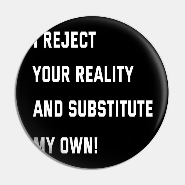 I reject your reality and substitute my own! Pin by soukai