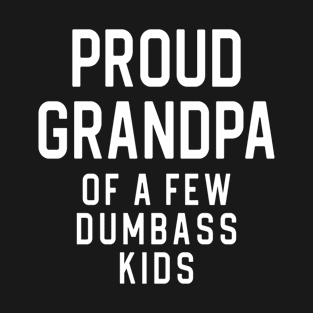 Proud Grandpa Of A Few Dumbass Kids Gift for Grandfather T-Shirt