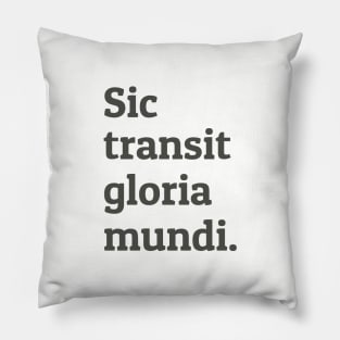 Sic Transit Gloria Mundi Pillow