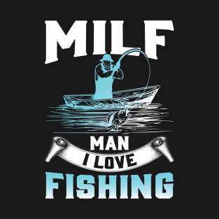 Milf Man I Love Fishing T-Shirt