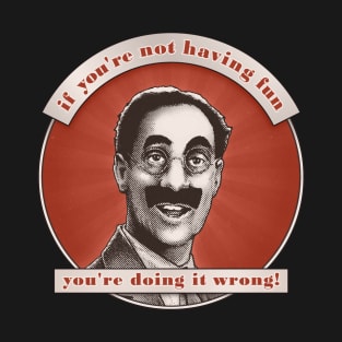 Groucho v6 - If You're Not Having Fun T-Shirt