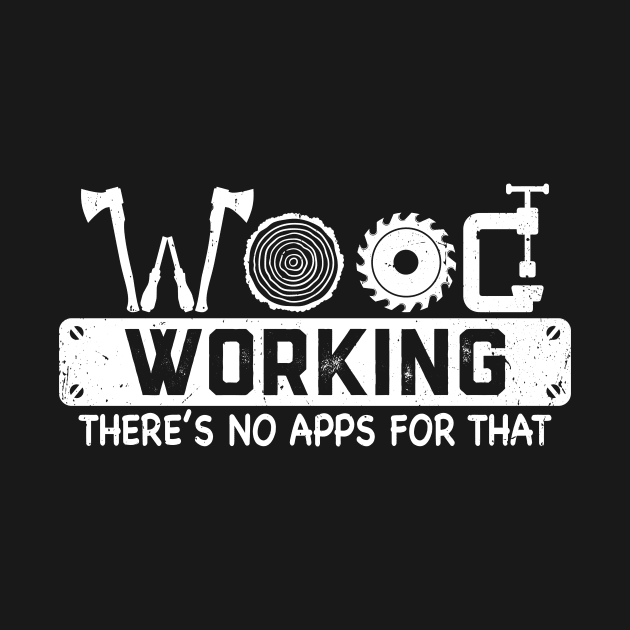 Woodworking There's No App For That by Crazyshirtgifts