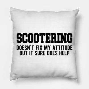 Scootering doesn't fix my attitude but it sure does help Pillow