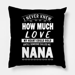 I never knew how much love my heart could hold till someone called me nana Pillow