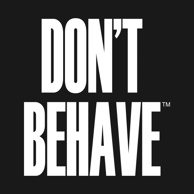 Don't Behave by King Stone Designs