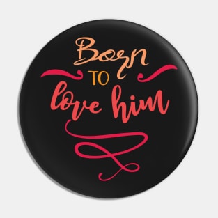 Born To Love Him Pin