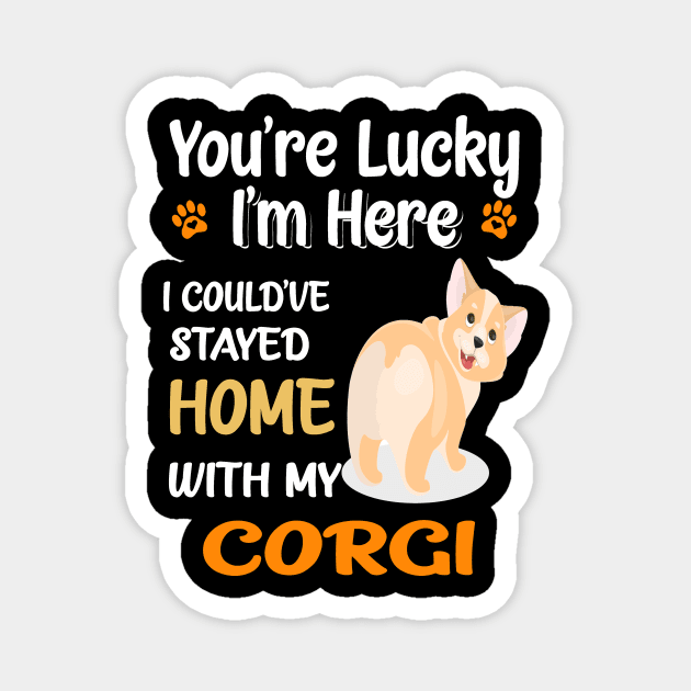 I Could Have Stayed Home With Corgi (137) Magnet by Darioz