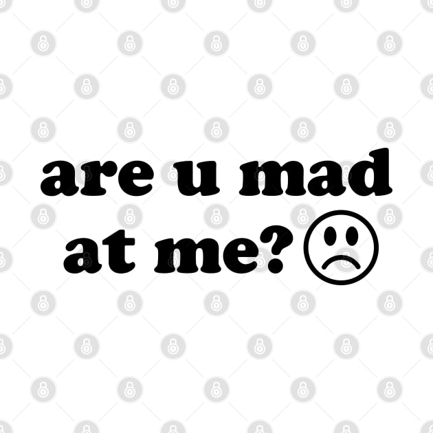 Are U Mad At Me - Meme by SpaceDogLaika