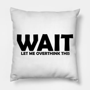 Wait, Let Me Overthink This Pillow