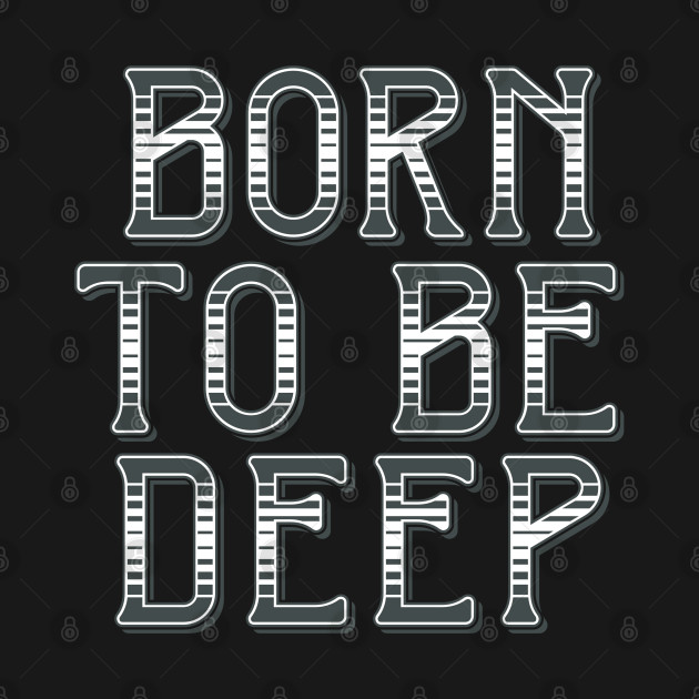 Disover Born to be Deep - Born To Be Deep - T-Shirt
