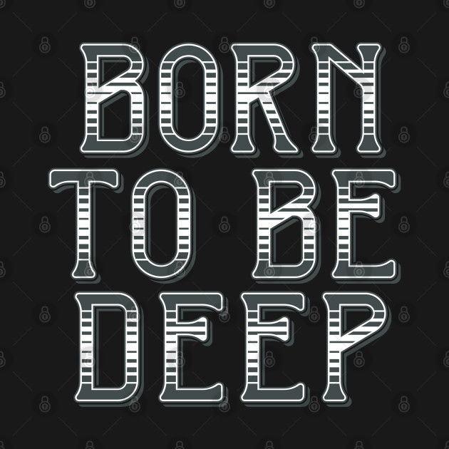 Discover Born to be Deep - Born To Be Deep - T-Shirt