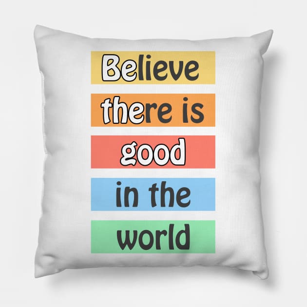 Believe there is good in the world - optimistic motivational quote for a better planet Pillow by punderful_day